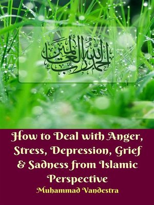 cover image of How to Deal with Anger, Stress, Depression, Grief & Sadness from Islamic Perspective